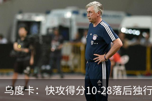 乌度卡：快攻得分10-28落后独行侠 小阵容没打出该有的速度