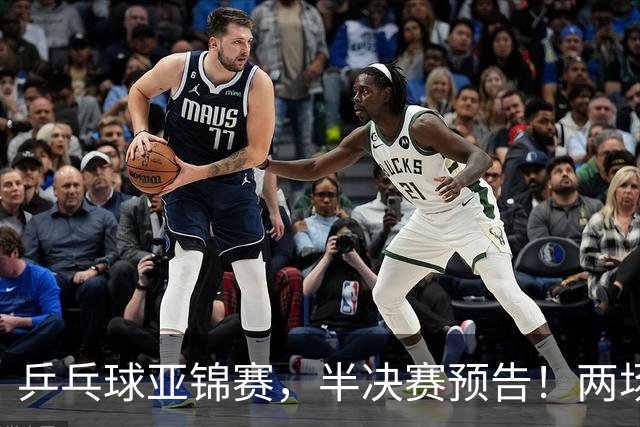乒乓球亚锦赛，半决赛预告！两场中日对决，蒯曼、温瑞博迎战强敌