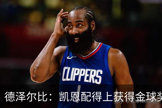 德泽尔比：凯恩配得上获得金球奖，他是极其全面的全能型球员