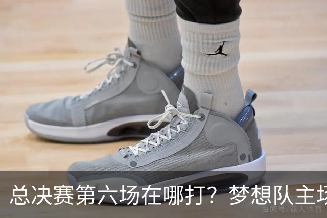 总决赛第六场在哪打？梦想队主场被一场NBA比赛占了