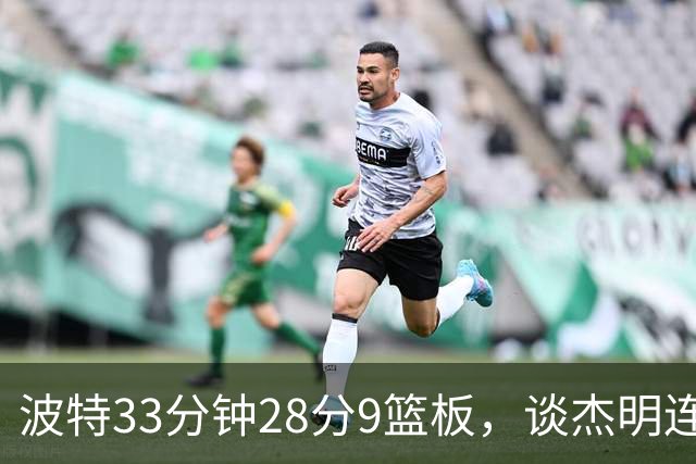 波特33分钟28分9篮板，谈杰明连中三记三分：我们知道他有这能力