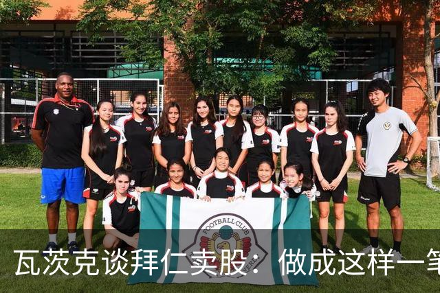 瓦茨克谈拜仁卖股：做成这样一笔出色的交易，就应该给予认可