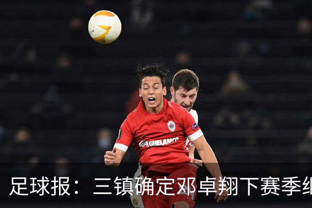 足球报：三镇确定邓卓翔下赛季继续带队，俱乐部不欠薪运营稳定