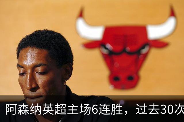 阿森纳英超主场6连胜，过去30次主场对埃弗顿只输过1场