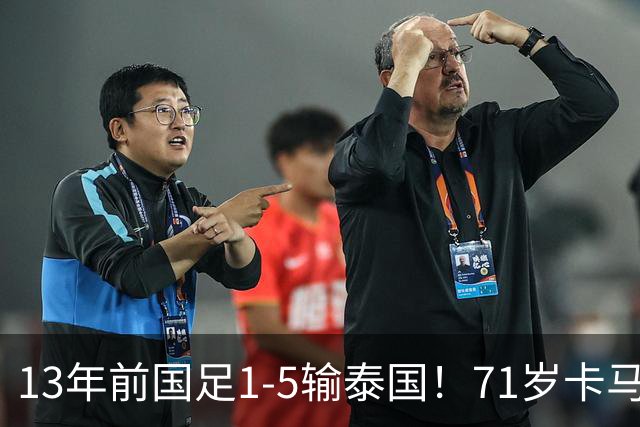 13年前国足1-5输泰国！71岁卡马乔：有球员踢假球 官员也参与了