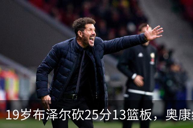 19岁布泽尔砍25分13篮板，奥康纳：他已初显全明星风范