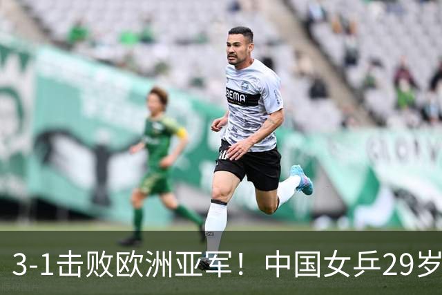 3-1击败欧洲亚军！中国女乒29岁王牌挺进八强：对决王艺迪，抢位起悬念