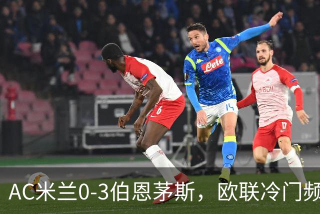 AC米兰0-3伯恩茅斯，欧联冷门频出是偶然还是趋势？