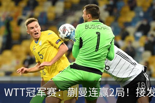 WTT冠军赛：蒯曼连赢2局！接发抢攻兑现第2个局点，2-0冲16强！